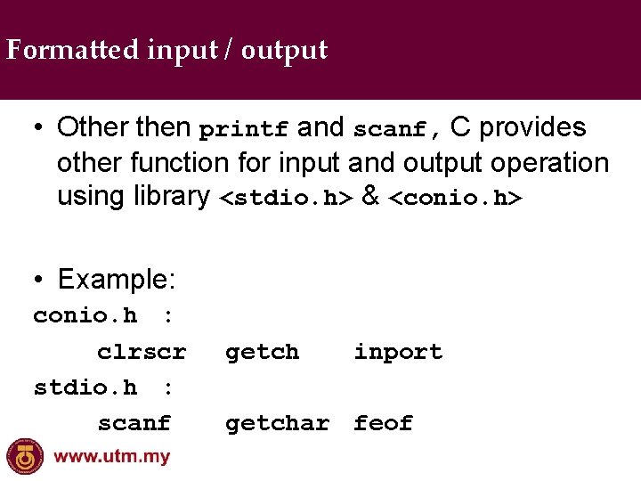 Formatted input / output • Other then printf and scanf, C provides other function