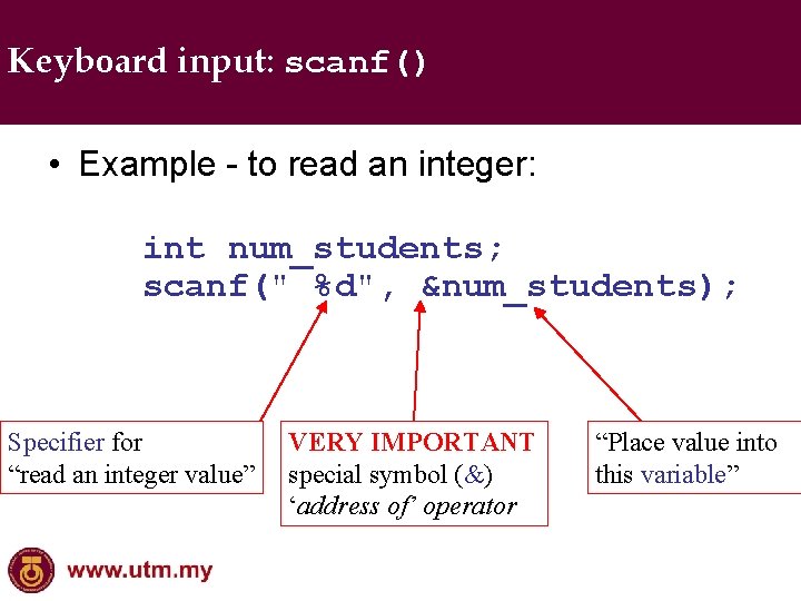 Keyboard input: scanf() • Example - to read an integer: int num_students; scanf(" %d",