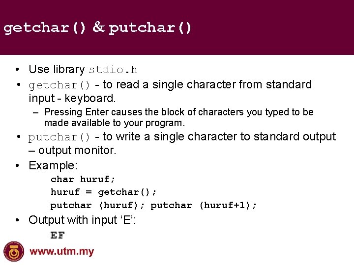 getchar() & putchar() • Use library stdio. h • getchar() - to read a