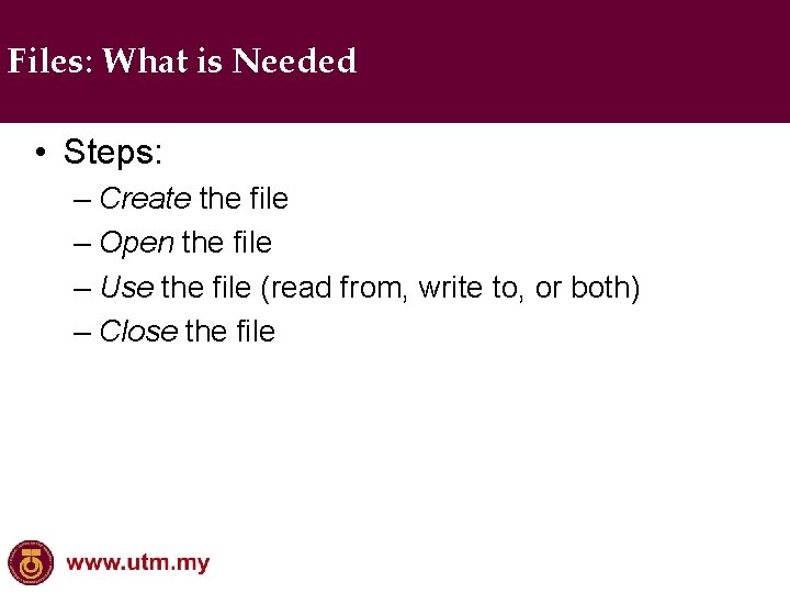 Files: What is Needed • Steps: – Create the file – Open the file