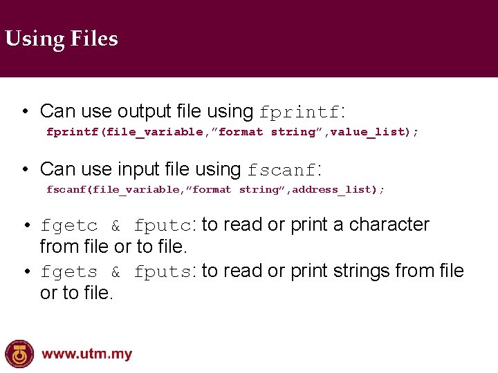 Using Files • Can use output file using fprintf: fprintf(file_variable, ”format string”, value_list); •