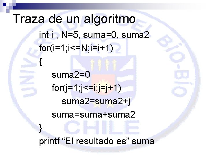 Traza de un algoritmo int i , N=5, suma=0, suma 2 for(i=1; i<=N; i=i+1)