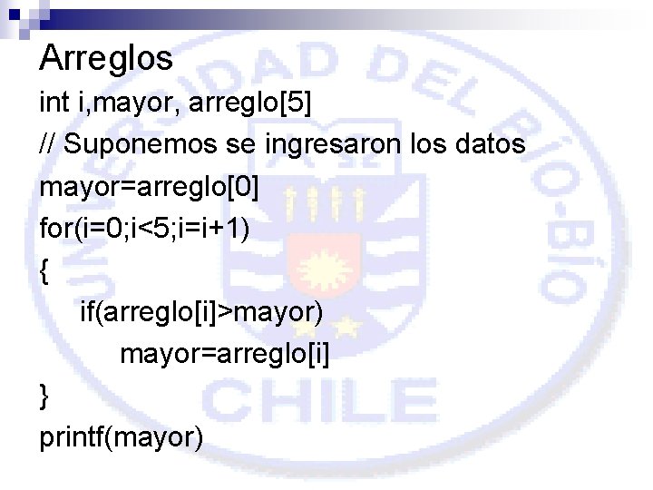 Arreglos int i, mayor, arreglo[5] // Suponemos se ingresaron los datos mayor=arreglo[0] for(i=0; i<5;