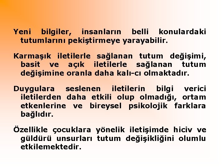 Yeni bilgiler, insanların belli konulardaki tutumlarını pekiştirmeye yarayabilir. Karmaşık iletilerle sağlanan tutum değişimi, basit