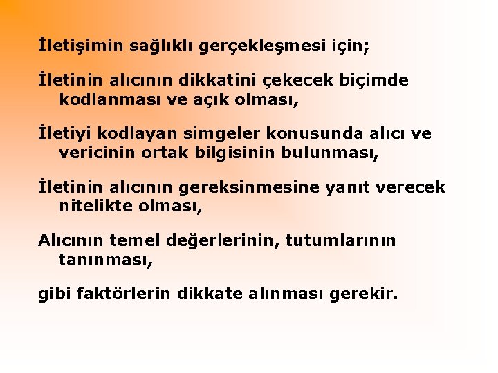 İletişimin sağlıklı gerçekleşmesi için; İletinin alıcının dikkatini çekecek biçimde kodlanması ve açık olması, İletiyi