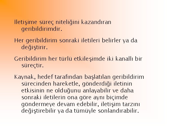 İletişime süreç niteliğini kazandıran geribildirimdir. Her geribildirim sonraki iletileri belirler ya da değiştirir. Geribildirim