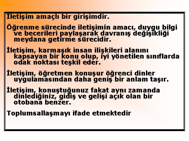 İletişim amaçlı bir girişimdir. Öğrenme sürecinde iletişimin amacı, duygu bilgi ve becerileri paylaşarak davranış