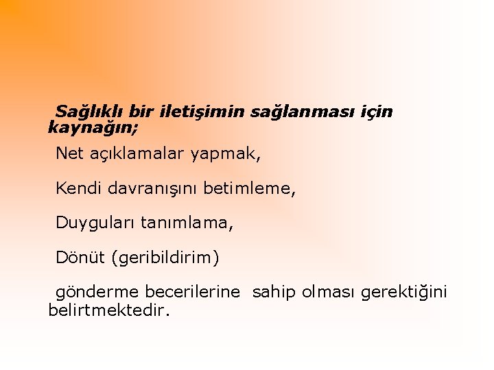 Sağlıklı bir iletişimin sağlanması için kaynağın; Net açıklamalar yapmak, Kendi davranışını betimleme, Duyguları tanımlama,