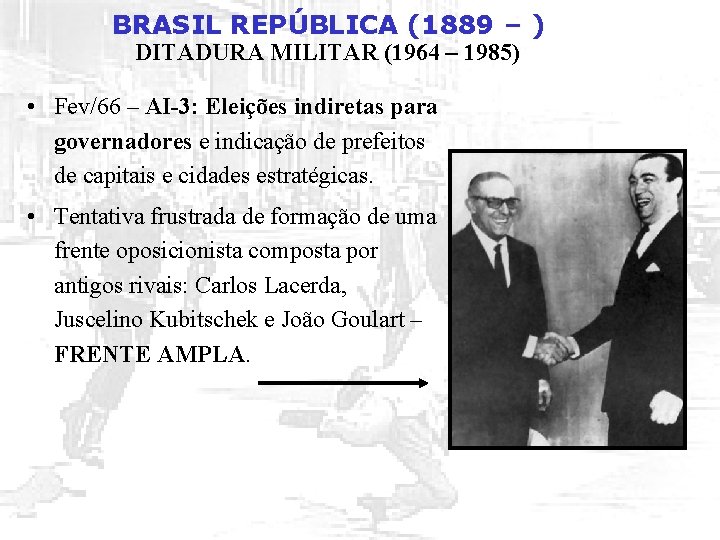 BRASIL REPÚBLICA (1889 – ) DITADURA MILITAR (1964 – 1985) • Fev/66 – AI-3: