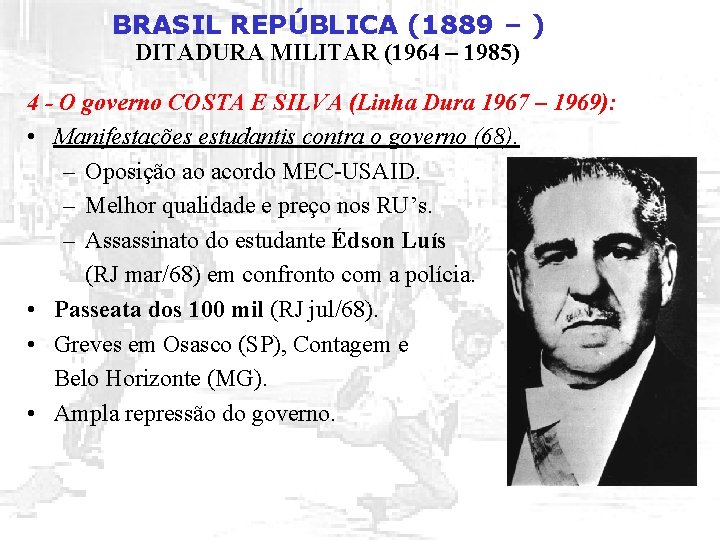 BRASIL REPÚBLICA (1889 – ) DITADURA MILITAR (1964 – 1985) 4 - O governo