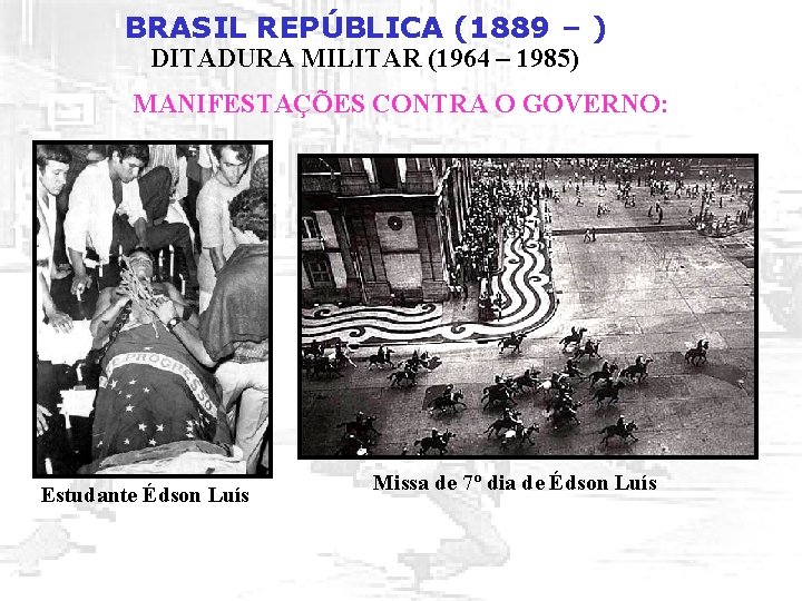 BRASIL REPÚBLICA (1889 – ) DITADURA MILITAR (1964 – 1985) MANIFESTAÇÕES CONTRA O GOVERNO: