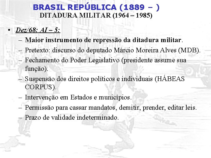 BRASIL REPÚBLICA (1889 – ) DITADURA MILITAR (1964 – 1985) • Dez/68: AI –