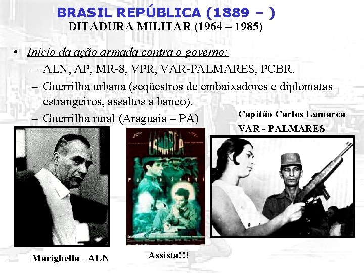 BRASIL REPÚBLICA (1889 – ) DITADURA MILITAR (1964 – 1985) • Início da ação