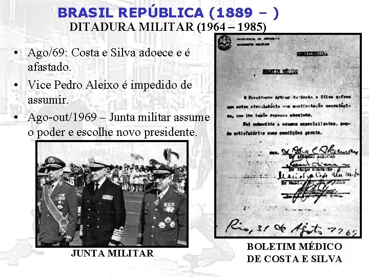 BRASIL REPÚBLICA (1889 – ) DITADURA MILITAR (1964 – 1985) • Ago/69: Costa e