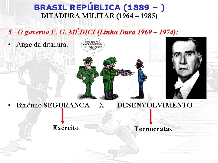 BRASIL REPÚBLICA (1889 – ) DITADURA MILITAR (1964 – 1985) 5 - O governo