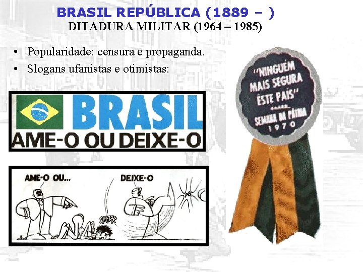 BRASIL REPÚBLICA (1889 – ) DITADURA MILITAR (1964 – 1985) • Popularidade: censura e