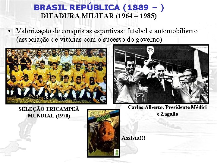 BRASIL REPÚBLICA (1889 – ) DITADURA MILITAR (1964 – 1985) • Valorização de conquistas