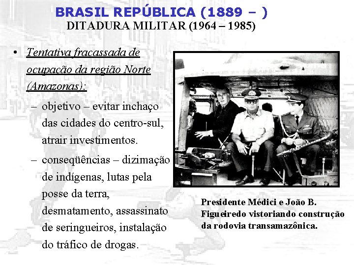 BRASIL REPÚBLICA (1889 – ) DITADURA MILITAR (1964 – 1985) • Tentativa fracassada de