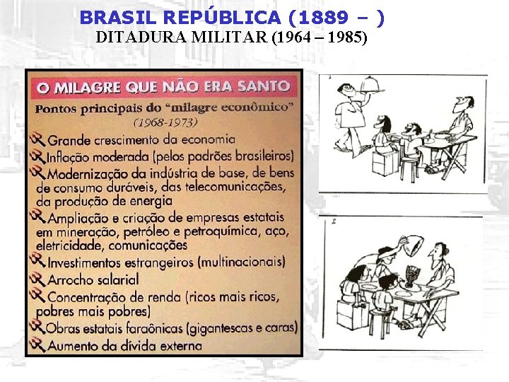 BRASIL REPÚBLICA (1889 – ) DITADURA MILITAR (1964 – 1985) 