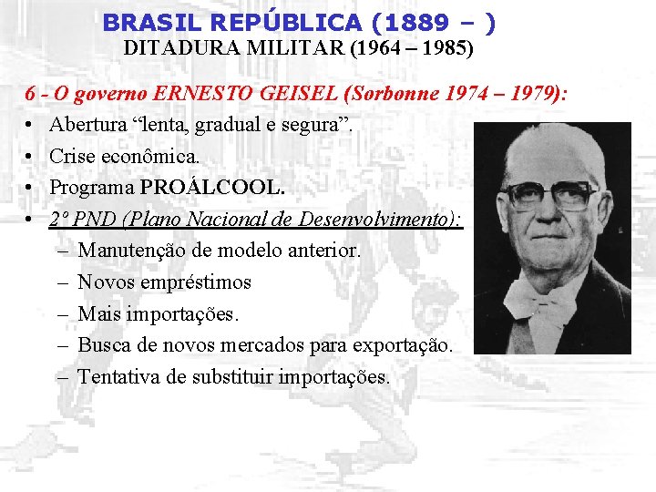 BRASIL REPÚBLICA (1889 – ) DITADURA MILITAR (1964 – 1985) 6 - O governo