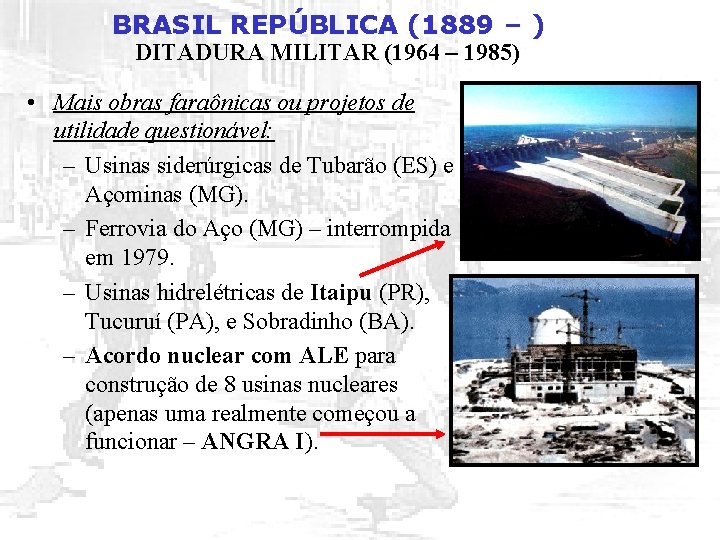 BRASIL REPÚBLICA (1889 – ) DITADURA MILITAR (1964 – 1985) • Mais obras faraônicas