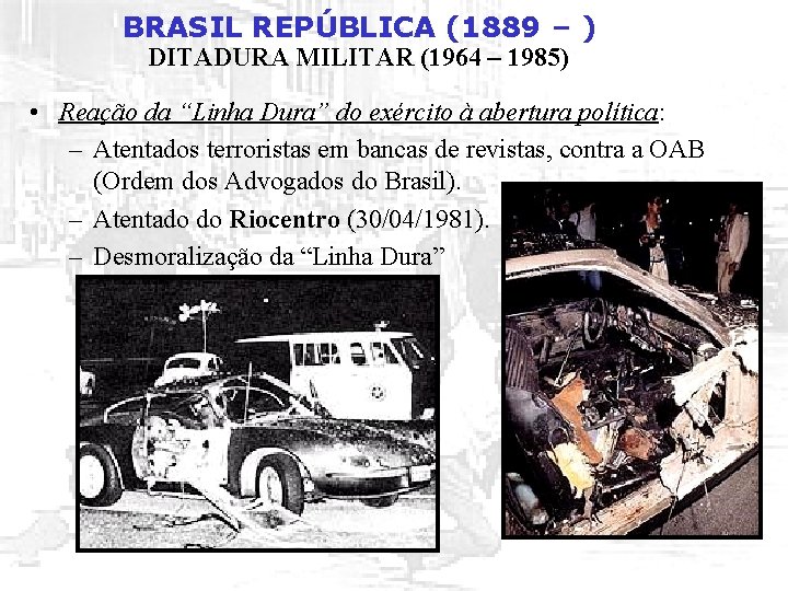 BRASIL REPÚBLICA (1889 – ) DITADURA MILITAR (1964 – 1985) • Reação da “Linha