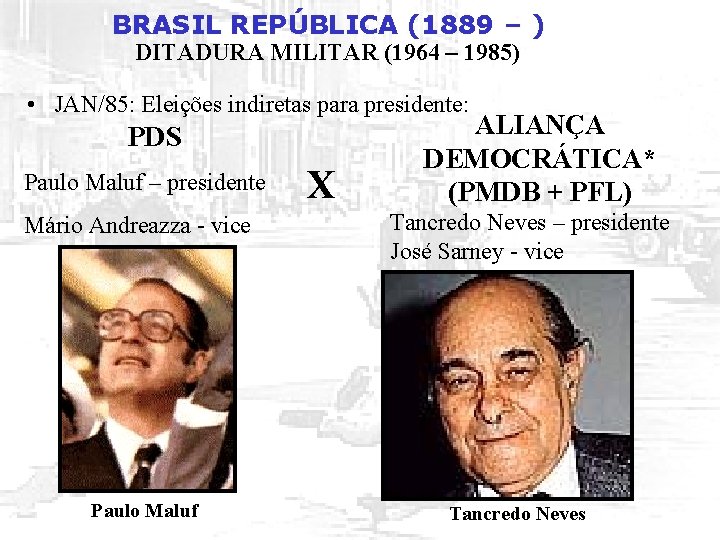 BRASIL REPÚBLICA (1889 – ) DITADURA MILITAR (1964 – 1985) • JAN/85: Eleições indiretas