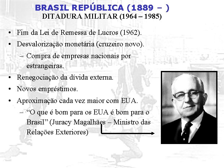 BRASIL REPÚBLICA (1889 – ) DITADURA MILITAR (1964 – 1985) • Fim da Lei