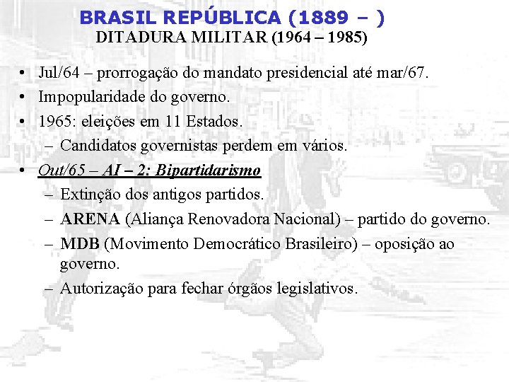 BRASIL REPÚBLICA (1889 – ) DITADURA MILITAR (1964 – 1985) • Jul/64 – prorrogação