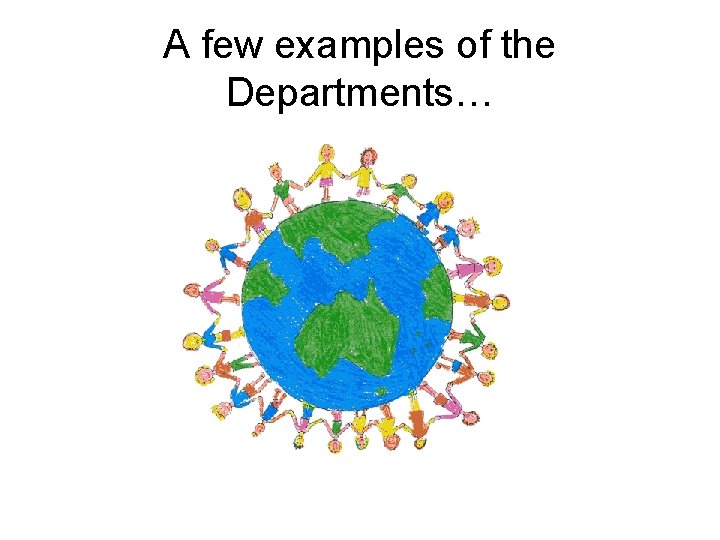 A few examples of the Departments… 