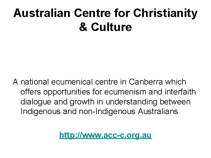 Australian Centre for Christianity & Culture A national ecumenical centre in Canberra which offers