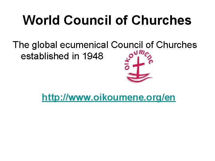 World Council of Churches The global ecumenical Council of Churches established in 1948 http: