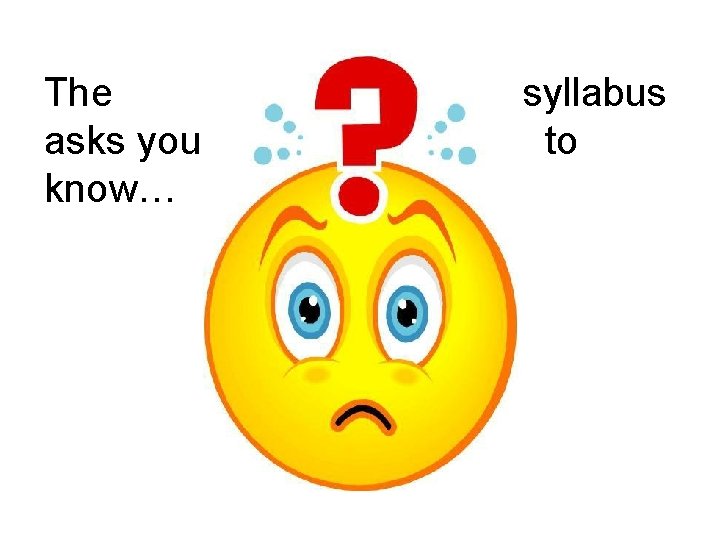 The syllabus asks you to know… 