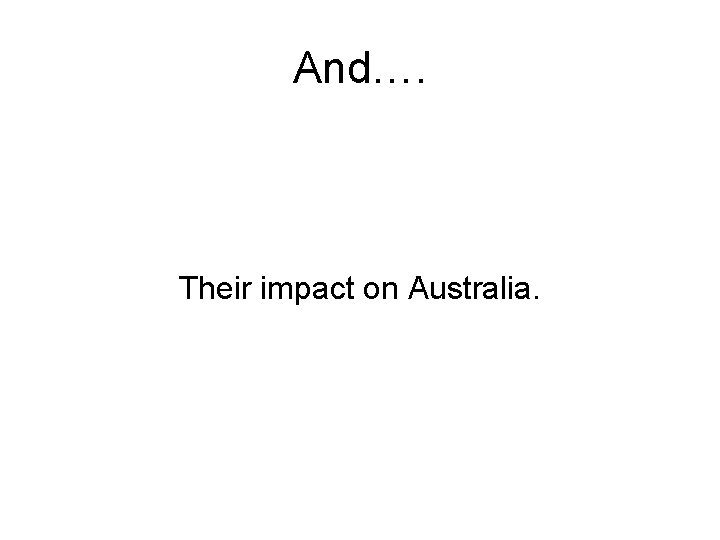 And…. Their impact on Australia. 