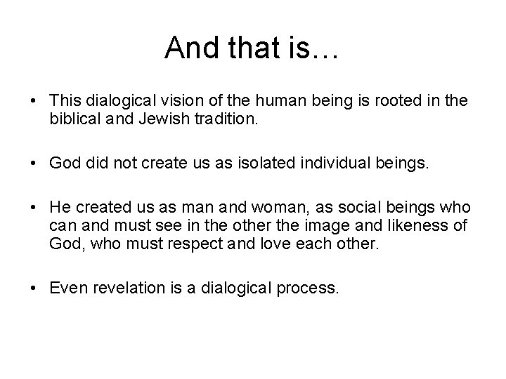 And that is… • This dialogical vision of the human being is rooted in