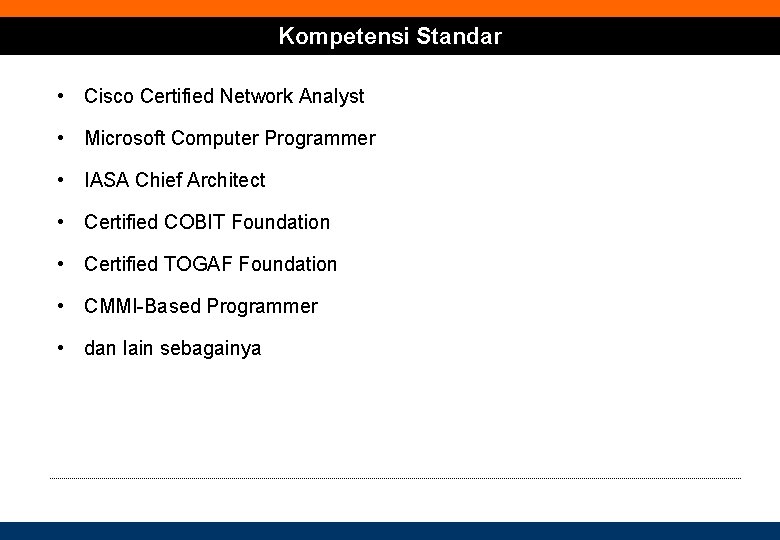 Kompetensi Standar • Cisco Certified Network Analyst • Microsoft Computer Programmer • IASA Chief