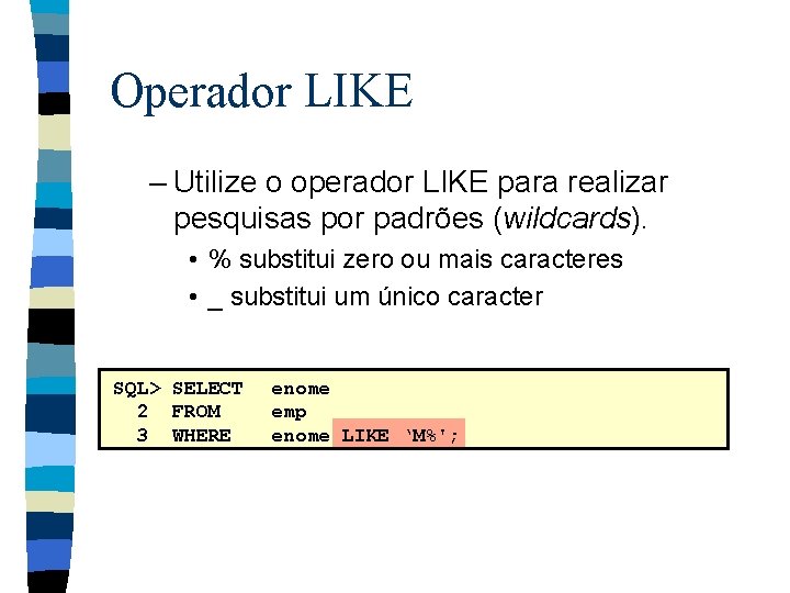 Operador LIKE – Utilize o operador LIKE para realizar pesquisas por padrões (wildcards). •