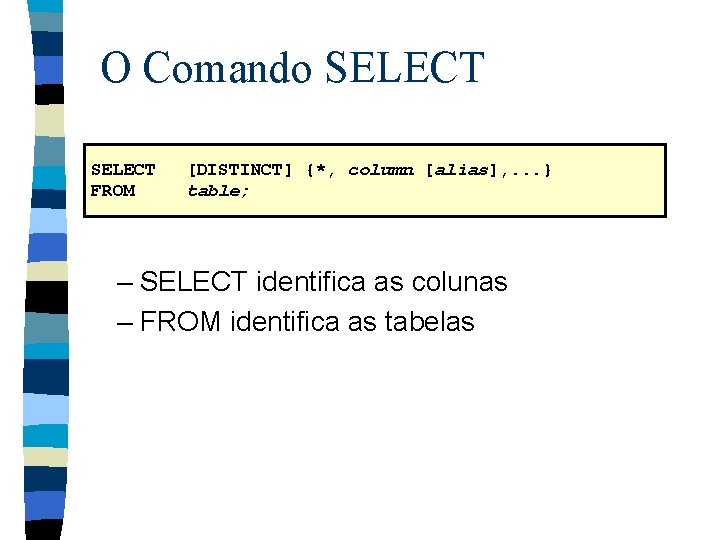 O Comando SELECT FROM [DISTINCT] {*, column [alias], . . . } table; –