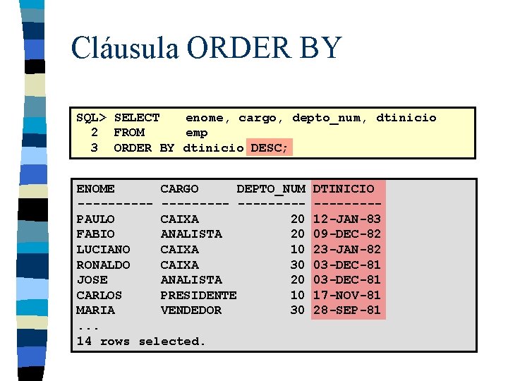 Cláusula ORDER BY SQL> SELECT enome, cargo, depto_num, dtinicio 2 FROM emp 3 ORDER