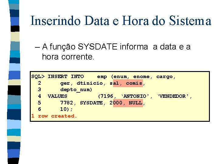 Inserindo Data e Hora do Sistema – A função SYSDATE informa a data e