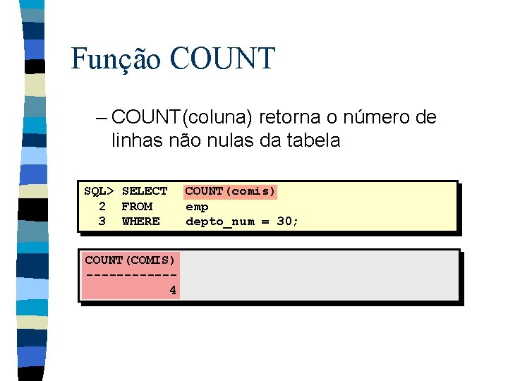 Função COUNT – COUNT(coluna) retorna o número de linhas não nulas da tabela SQL>