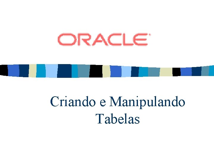 Criando e Manipulando Tabelas 