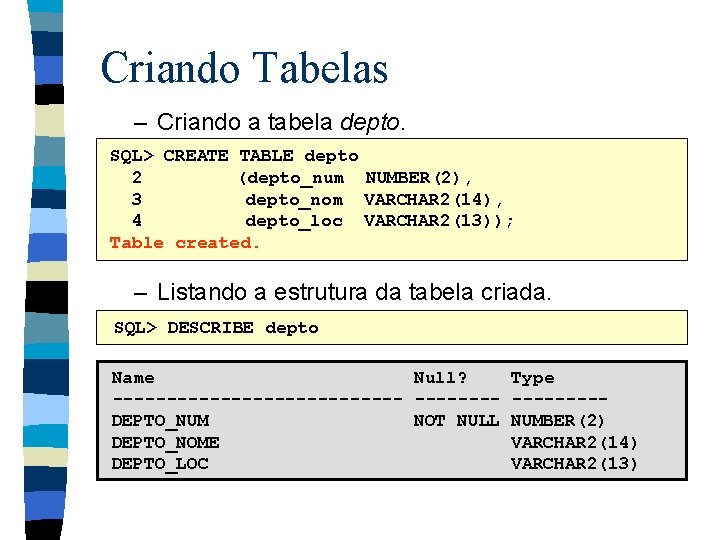 Criando Tabelas – Criando a tabela depto. SQL> CREATE TABLE depto 2 (depto_num NUMBER(2),