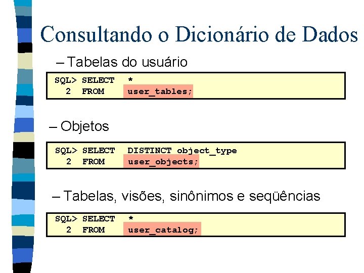 Consultando o Dicionário de Dados – Tabelas do usuário SQL> SELECT 2 FROM *