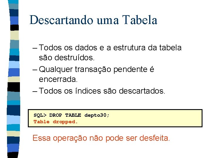 Descartando uma Tabela – Todos os dados e a estrutura da tabela são destruídos.