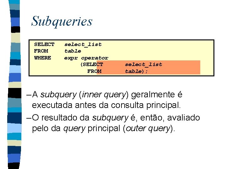 Subqueries SELECT FROM WHERE select_list table expr operator (SELECT FROM select_list table); – A