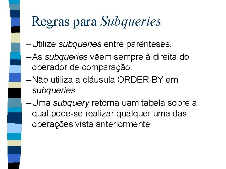 Regras para Subqueries – Utilize subqueries entre parênteses. – As subqueries vêem sempre à