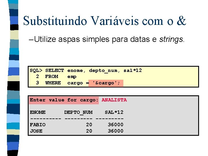 Substituindo Variáveis com o & – Utilize aspas simples para datas e strings. SQL>