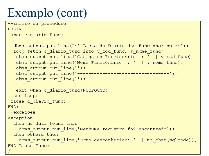 Exemplo (cont) --inicio da procedure BEGIN open c_diario_func; dbms_output. put_line('** Lista do Diario dos