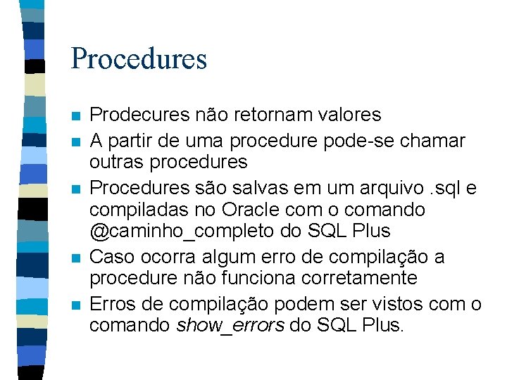 Procedures n n n Prodecures não retornam valores A partir de uma procedure pode-se